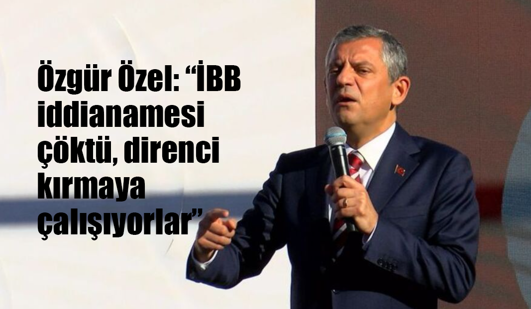 Özgür Özel: “İBB iddianamesi çöktü, direnci kırmaya çalışıyorlar”