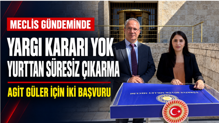 Kesinleşmiş karar yok, yurttan süresiz çıkarıldı: Agit Güler için Meclis’e iki başvuru