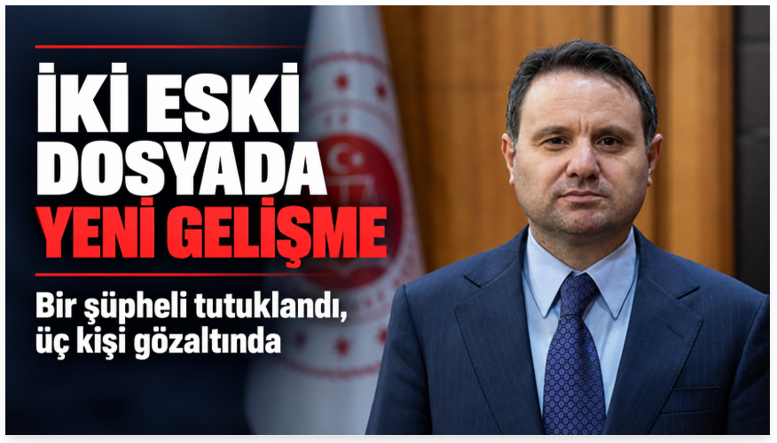İki eski dosyada yeni gelişme: Bir şüpheli tutuklandı, üç kişi gözaltında