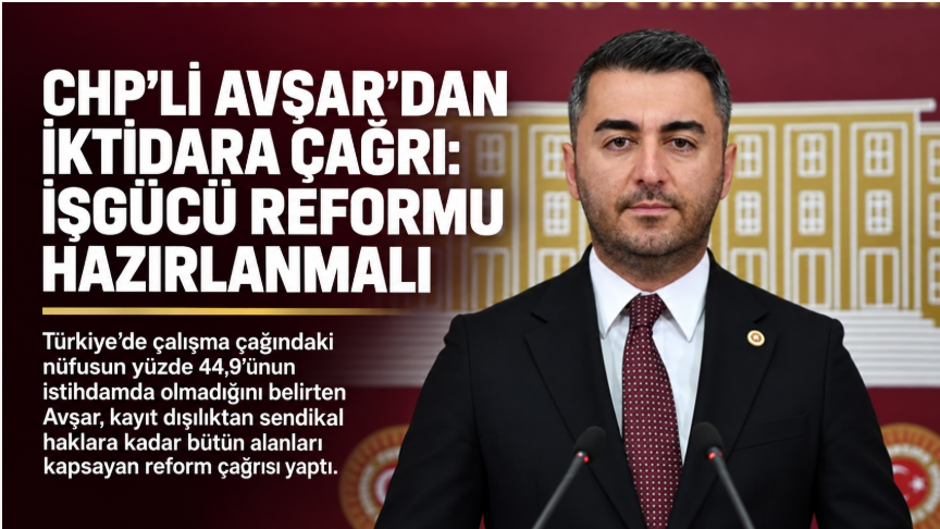 CHP’li Avşar’dan iktidara çağrı: Kapsamlı işgücü reformu hazırlanmalı