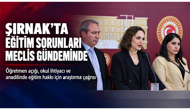 Şırnak’ın eğitim sorunları için Meclis araştırması çağrısı: Öğretmen açığı ve anadilinde eğitim gündemde