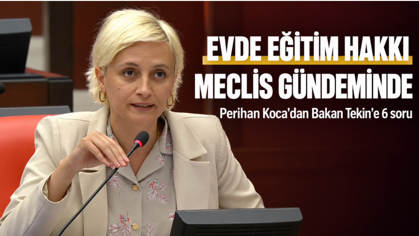 Evde eğitim hakkı Meclis gündeminde: Perihan Koca’dan Bakan Tekin’e 6 soru