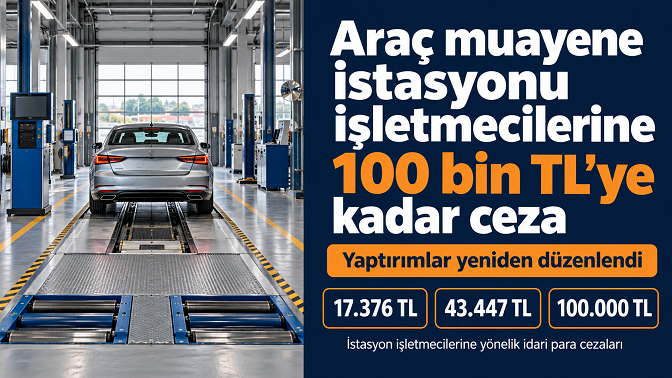 Araç muayene istasyonu işletmecilerine 100 bin TL’ye kadar ceza: Yaptırımlar yeniden düzenlendi
