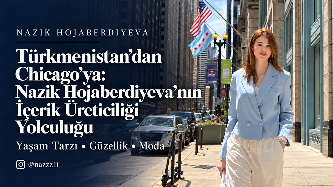 Nazik Hojaberdiyeva: Türkmenistan’dan Chicago’ya Uzanan Dijital Yolculuk