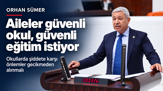 Orhan Sümer’den Meclis’te okul güvenliği çağrısı: “Çocuklarımız okula korkuyla değil, güvenle gitmelidir”