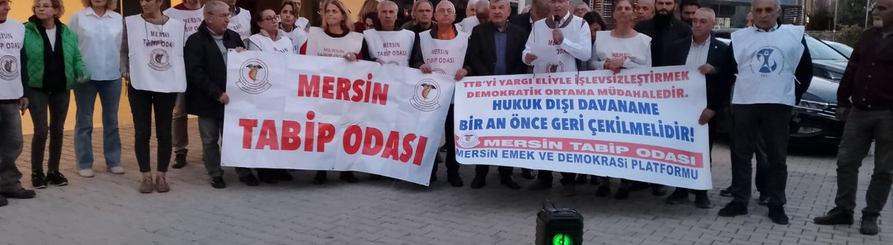 Mersin Tabip Odası - Emek ve Demokrasi Platformu: TTB’yi Yargı Eliyle İşlevsizleştirmek Demokratik Ortama Müdahaledir
